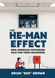 [9781250261403] HE MAN EFFECT HOW AMERICAN TOYMAKERS SOLD YOUR CHILDHOOD